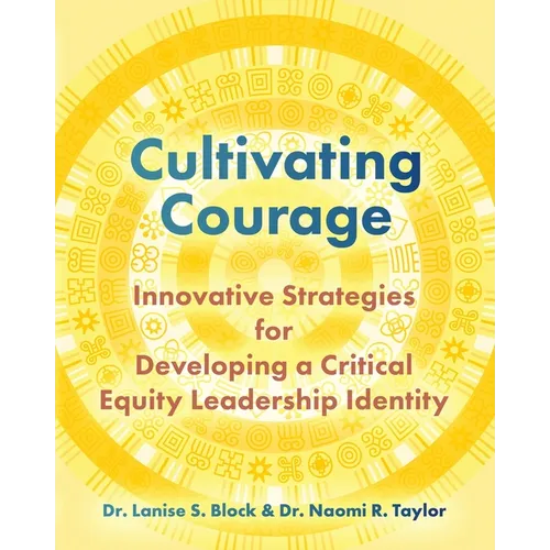 Cultivating Courage: Innovative Strategies for Developing a Critical Equity Leadership Identity - Paperback