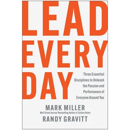 Lead Every Day: Three Essential Disciplines to Unleash the Passion and Performance of Everyone Around You - Hardcover