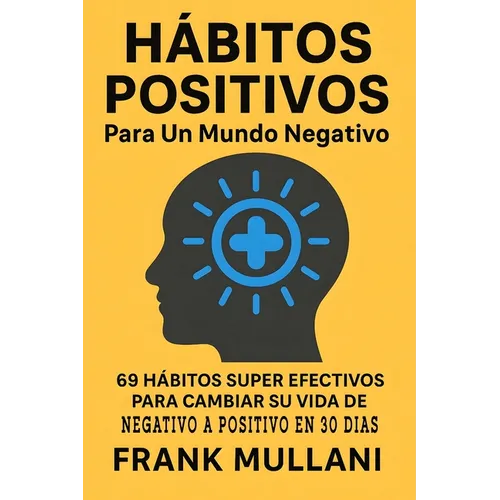Habitos Positivos Para un Mundo Negativo: 69 Habitos Super Efectivos Para Cambiar su Vida de Negativo a Positivo en 30 Dias - Paperback