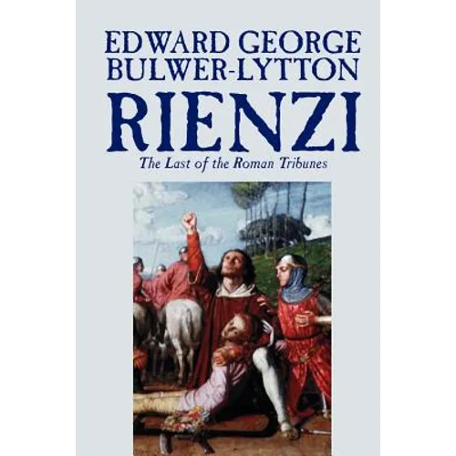 Rienzi, the Last of the Roman Tribunes by Edward George Lytton Bulwer-Lytton, Biography & Autobiography, Historical, Europe & Italy - Paperback