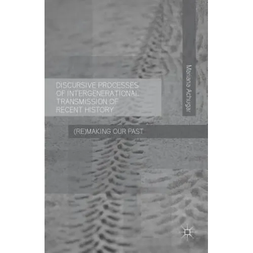 Discursive Processes of Intergenerational Transmission of Recent History: (Re)Making Our Past - Hardcover