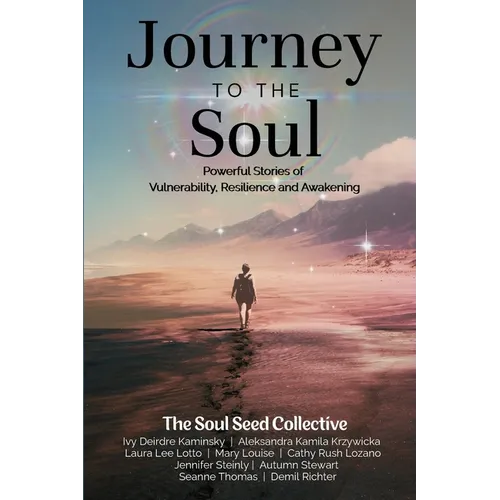 Journey to the Soul: Powerful Stories of Vulnerability, Resilience and Awakening - Paperback