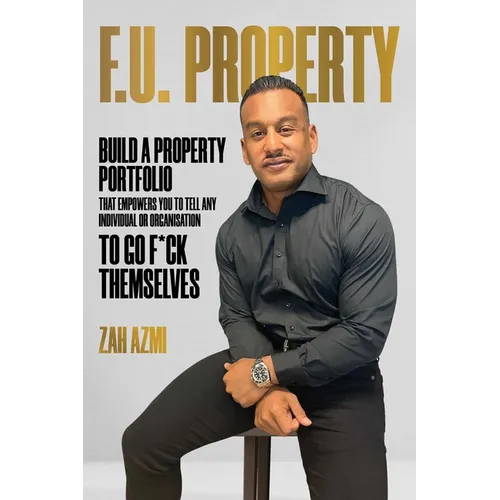 F.U. Property: Build a Property Portfolio That Empowers You to Tell Any Individual or Organisation to Go F*ck Themselves - Hardcover