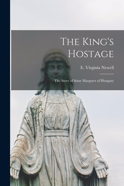 The King's Hostage; the Story of Saint Margaret of Hungary - Paperback