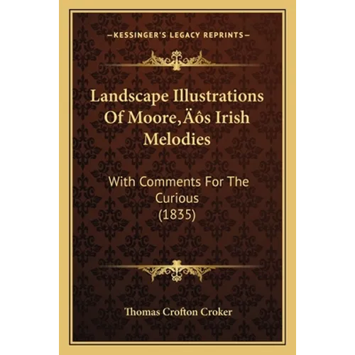 Landscape Illustrations Of Moore's Irish Melodies: With Comments For The Curious (1835) - Paperback