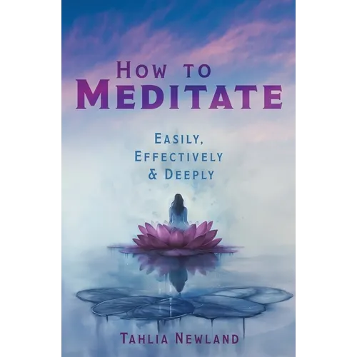How to Meditate Easily, Effectively & Deeply - Paperback