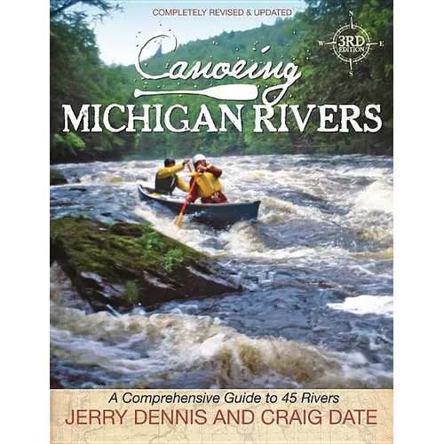 Canoeing Michigan Rivers: A Comprehensive Guide to 45 Rivers, Revise and Updated - Paperback