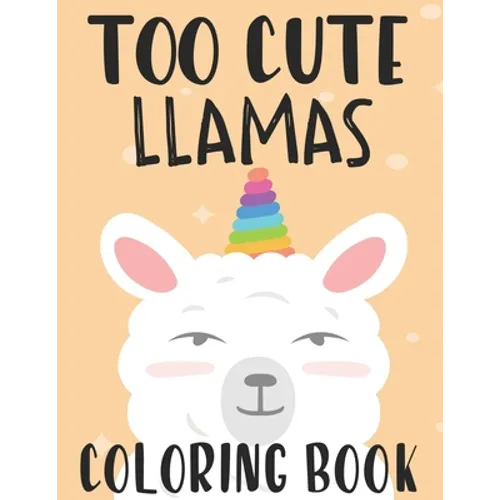Too Cute Llamas Coloring Book: Childrens Coloring Sheets With Llama Designs, Fun Illustrations To Color For Children - Paperback