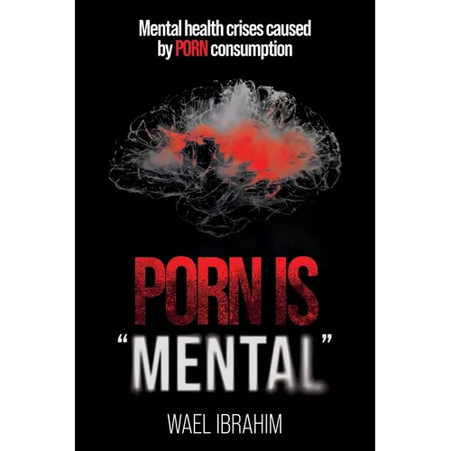 Porn Is Mental: Mental health crises caused by PORN consumption - Paperback
