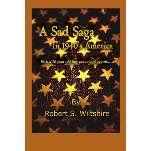 A Sad Saga In 1940's America: How A 10 Year Old Boy Perceived Events... - Paperback