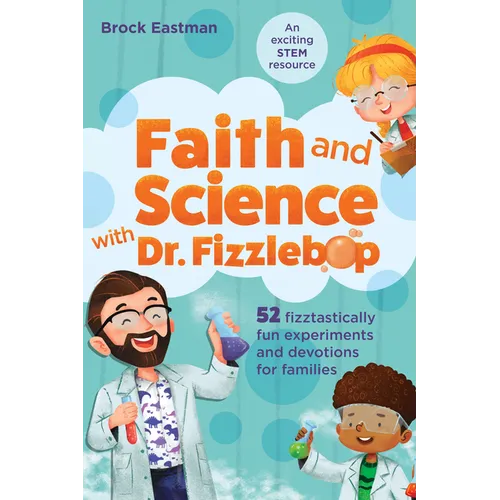 Faith and Science with Dr. Fizzlebop: 52 Fizztastically Fun Experiments and Devotions for Families - Paperback