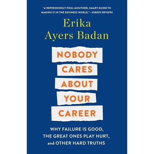 Nobody Cares about Your Career: Why Failure Is Good, the Great Ones Play Hurt, and Other Hard Truths - Paperback