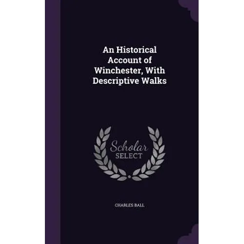 An Historical Account of Winchester, With Descriptive Walks - Hardcover