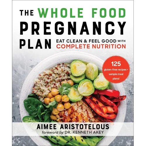 The Whole Food Pregnancy Plan: Eat Clean & Feel Good with Complete Nutrition - Paperback