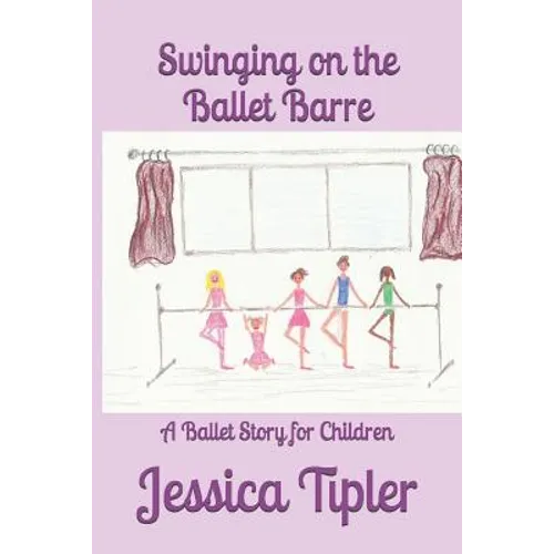 Swinging on the Ballet Barre: A Ballet Story for Children - Paperback