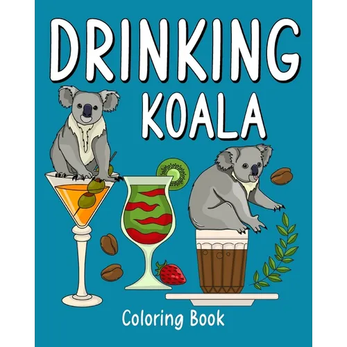 Drinking Koala Coloring Book: Animal Painting Pages with Many Coffee or Smoothie and Cocktail Drinks Recipes - Paperback