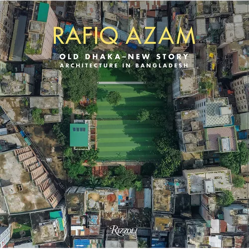 Rafiq Azam: Old Dhaka-New Story: Architecture in Bangladesh - Hardcover