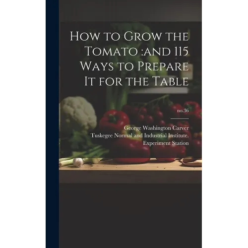 How to Grow the Tomato: and 115 Ways to Prepare It for the Table; no.36 - Hardcover