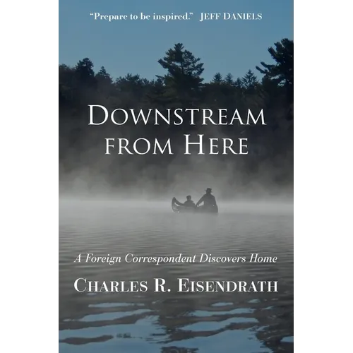 Downstream from Here: A Foreign Correspondent Discovers Home