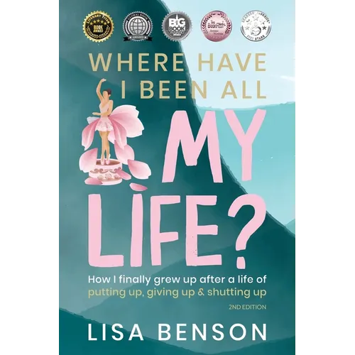 Where Have I Been All My Life?: How I Finally Grew Up After a Life of Putting Up, Giving Up & Shutting Up (2nd Edition) - Paperback