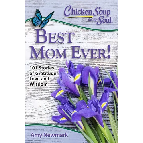 Chicken Soup for the Soul: Best Mom Ever!: 101 Stories of Gratitude, Love and Wisdom - Paperback