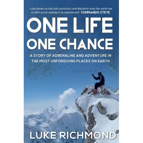 One Life One Chance: A story of adrenalin and adventure in the most unforgiving places on earth. - Paperback