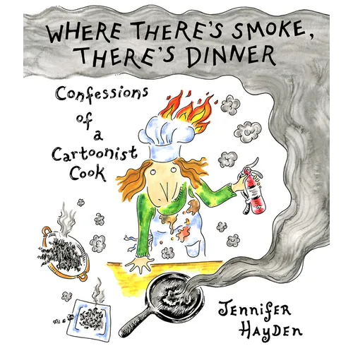 Where There's Smoke, There's Dinner: Confessions of a Cartoonist Cook - Paperback