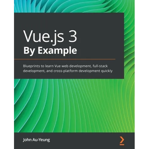 Vue.js 3 By Example: Blueprints to learn Vue web development, full-stack development, and cross-platform development quickly - Paperback