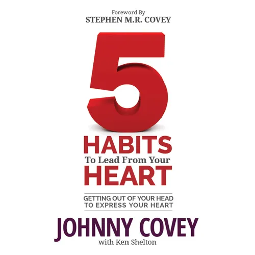 5 Habits to Lead from Your Heart: Getting Out of Your Head to Express Your Heart