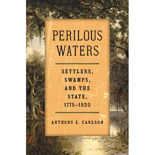 Perilous Waters: Settlers, Swamps, and the State, 1775-1920 - Hardcover