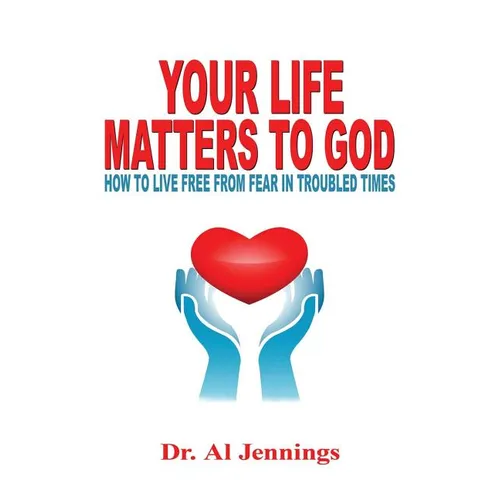 Your Life Matters To God: How To Live Free From Fear In Troubled Times - Paperback
