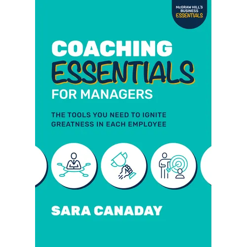 Coaching Essentials for Managers: The Tools You Need to Ignite Greatness in Each Employee - Paperback