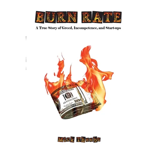 Burn Rate: A True Story of Greed, Incompetence, and Start-ups - Paperback