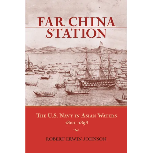 Far China Station: The U.S. Navy in Asian Waters, 1800-1898 - Paperback
