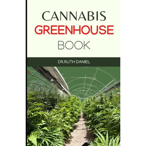 The Cannabis Greenhouse Book: How to Build a Greenhouse for Cannabis Production - Paperback