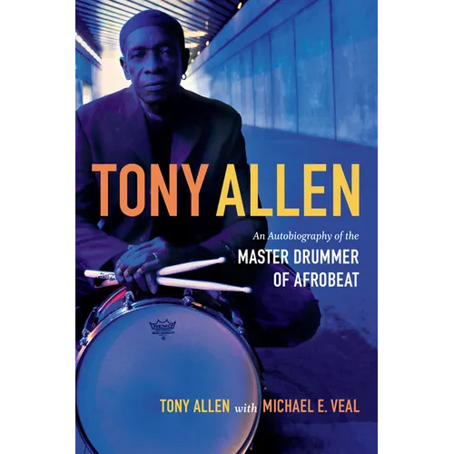 Tony Allen: An Autobiography of the Master Drummer of Afrobeat - Hardcover
