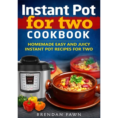 Instant Pot for Two Cookbook: Homemade Easy and Juicy Instant Pot Recipes for Two - Paperback