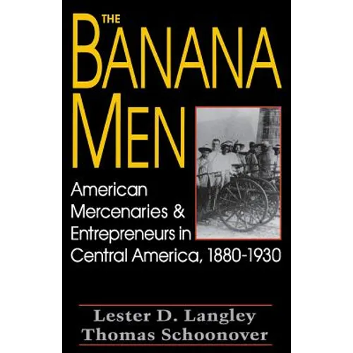 The Banana Men: American Mercenaries and Entrepreneurs in Central America, 1880-1930 - Paperback