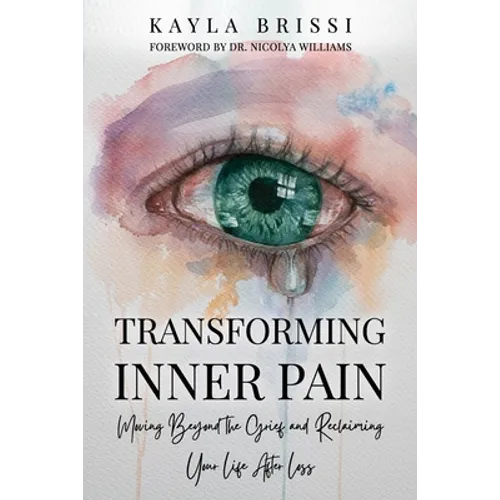 Transforming Inner Pain: Moving Beyond the Grief and Reclaiming Your Life After Loss - Paperback