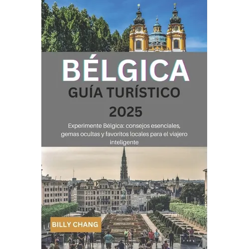 BÉLGICA Guía turístico 2025: Experimente Bélgica: consejos esenciales, gemas ocultas y favoritos locales para el viajero inteligente - Paperback
