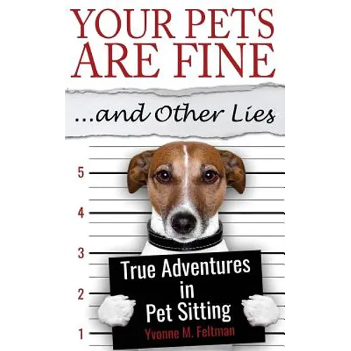 Your Pets Are Fine ...and Other Lies: True Adventures in Pet Sitting - Paperback