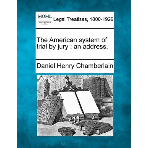 The American System of Trial by Jury: An Address. - Paperback