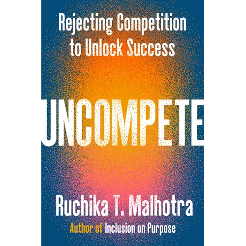 Uncompete: Rejecting Competition to Unlock Success - Hardcover