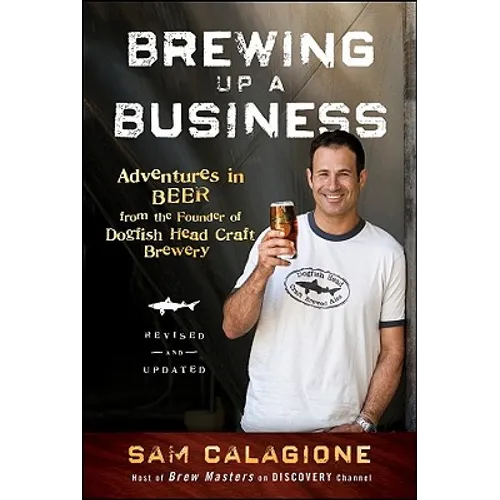 Brewing Up a Business: Adventures in Beer from the Founder of Dogfish Head Craft Brewery - Paperback