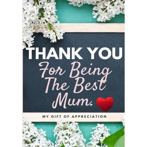 Thank You For Being The Best Mum.: My Gift Of Appreciation: Full Color Gift Book Prompted Questions 6.61 x 9.61 inch - Paperback