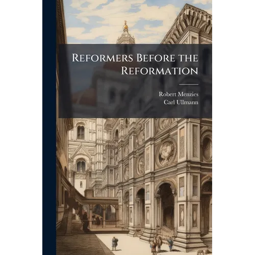 Reformers Before the Reformation: John of Goch. John of Wesel - Paperback