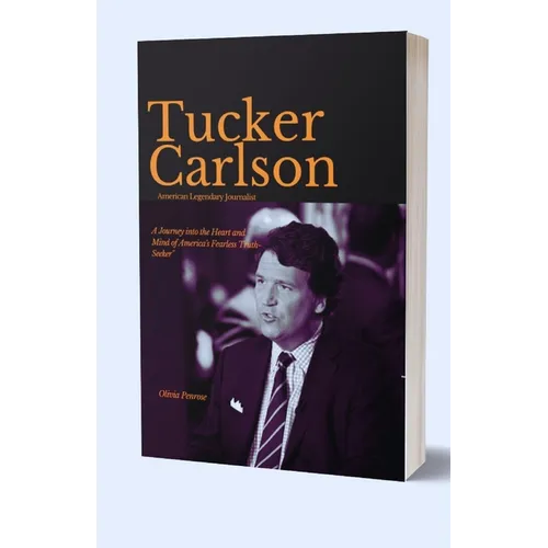 Tucker Carlson, American Legendary Journalist: A Journey into the Heart and Mind of America's Fearless Truth-Seeker - Paperback