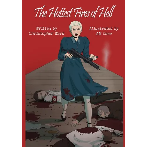 The Hottest Fires Of Hell: A WWII Graphic Novel Of The Untold Story of a Lesbian Resistance Network - Paperback