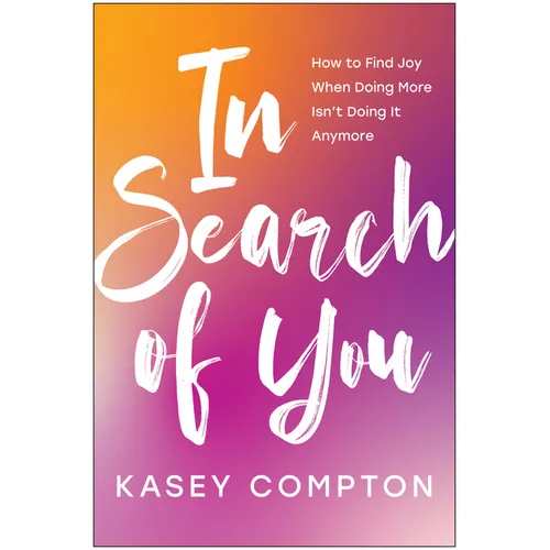 In Search of You: How to Find Joy When Doing More Isn't Doing It Anymore - Paperback