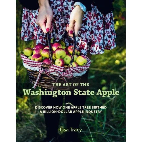 The Art of the Washington State Apple: Discover How One Apple Tree Birthed a Billion Dollar Apple Industry - Paperback